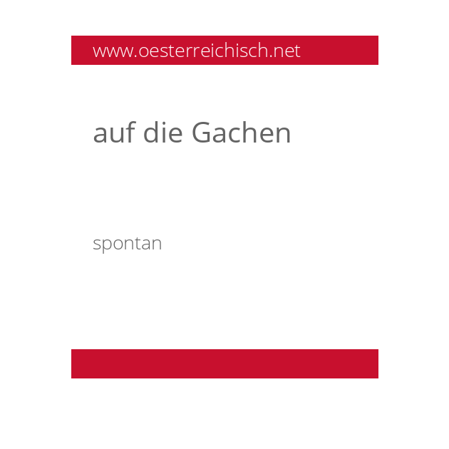 auf die Gachen