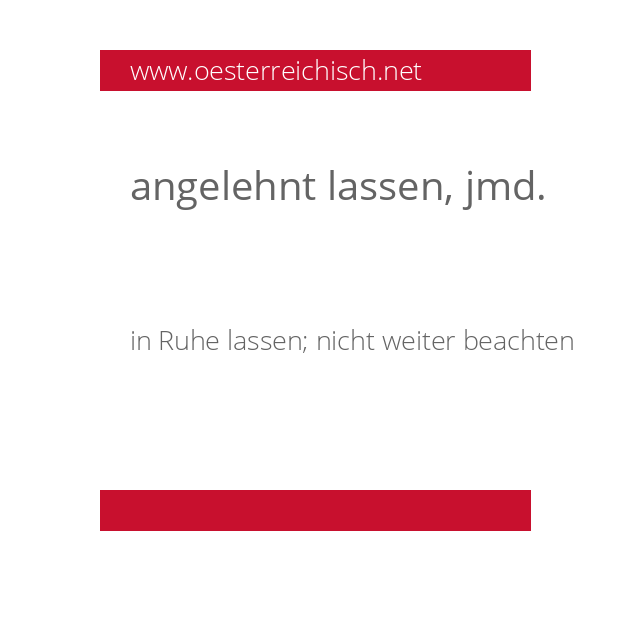 angelehnt lassen, jmd.